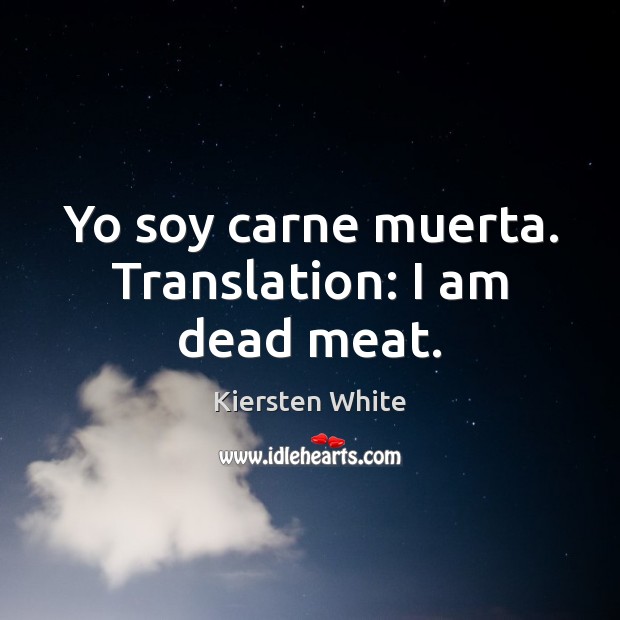 Yo soy carne muerta. Translation: I am dead meat. Kiersten White Picture Quote
