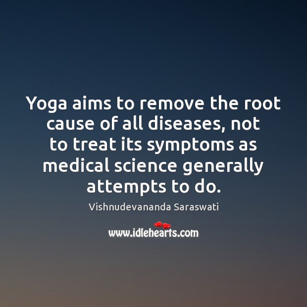 Yoga aims to remove the root cause of all diseases, not to Medical Quotes Image