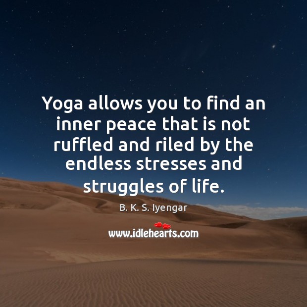 Yoga allows you to find an inner peace that is not ruffled B. K. S. Iyengar Picture Quote