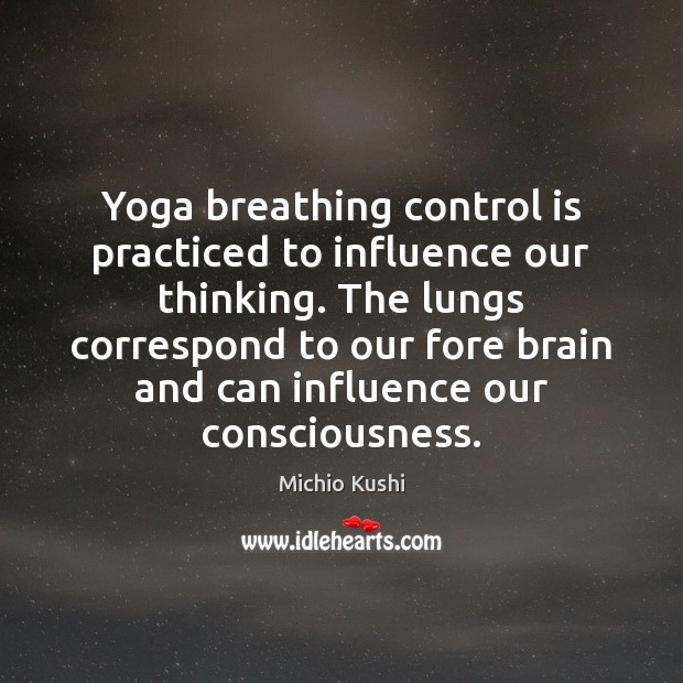 Yoga breathing control is practiced to influence our thinking. The lungs correspond Michio Kushi Picture Quote