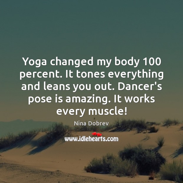 Yoga changed my body 100 percent. It tones everything and leans you out. Nina Dobrev Picture Quote