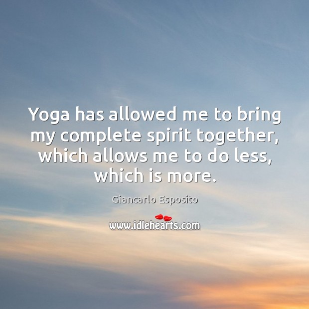 Yoga has allowed me to bring my complete spirit together, which allows Giancarlo Esposito Picture Quote