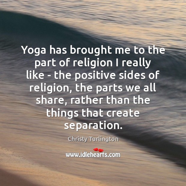 Yoga has brought me to the part of religion I really like Christy Turlington Picture Quote