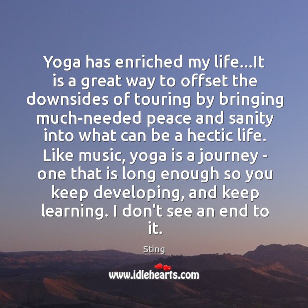 Yoga has enriched my life…It is a great way to offset Sting Picture Quote