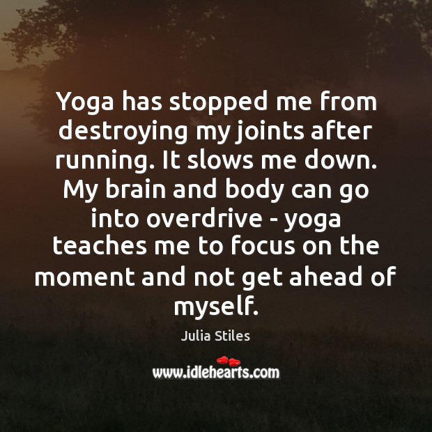 Yoga has stopped me from destroying my joints after running. It slows Image
