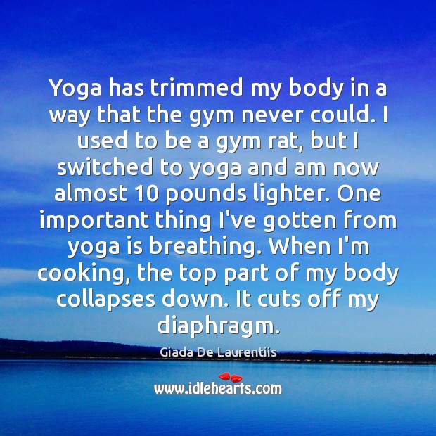 Yoga has trimmed my body in a way that the gym never Image