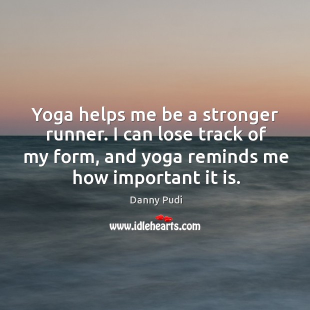 Yoga helps me be a stronger runner. I can lose track of Image