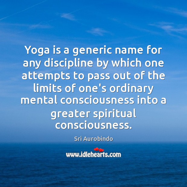 Yoga is a generic name for any discipline by which one attempts Sri Aurobindo Picture Quote