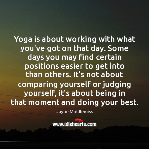 Yoga is about working with what you’ve got on that day. Some Jayne Middlemiss Picture Quote