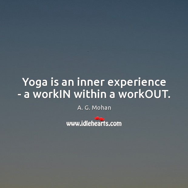 Yoga is an inner experience – a workIN within a workOUT. Image