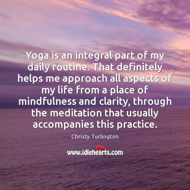 Yoga is an integral part of my daily routine. That definitely helps Practice Quotes Image