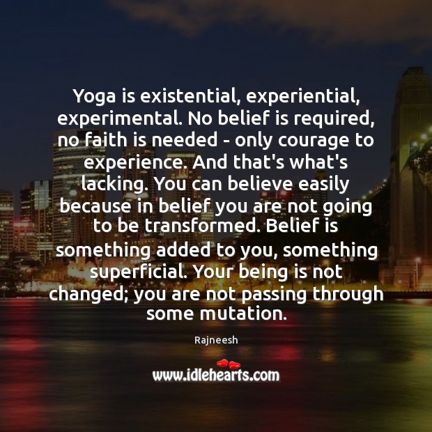 Yoga is existential, experiential, experimental. No belief is required, no faith is Belief Quotes Image