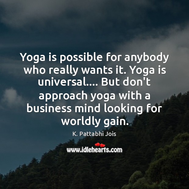 Yoga is possible for anybody who really wants it. Yoga is universal…. K. Pattabhi Jois Picture Quote