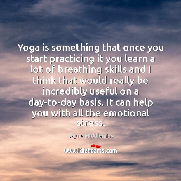 Yoga is something that once you start practicing it you learn a Jayne Middlemiss Picture Quote