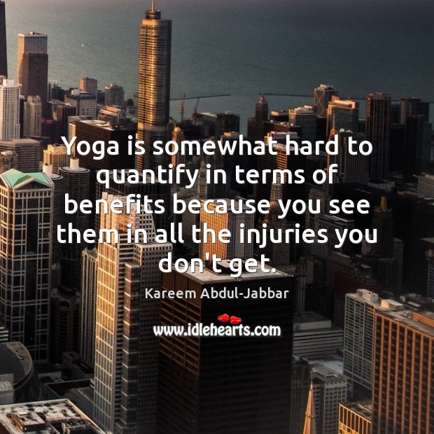 Yoga is somewhat hard to quantify in terms of benefits because you Kareem Abdul-Jabbar Picture Quote