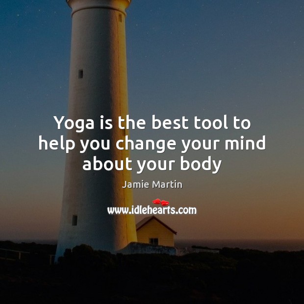 Yoga is the best tool to help you change your mind about your body Image