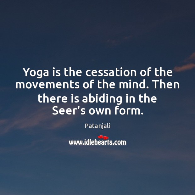 Yoga is the cessation of the movements of the mind. Then there Patanjali Picture Quote