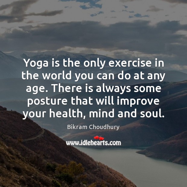 Yoga is the only exercise in the world you can do at Bikram Choudhury Picture Quote