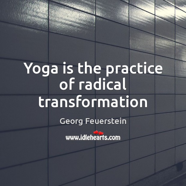 Yoga is the practice of radical transformation Georg Feuerstein Picture Quote