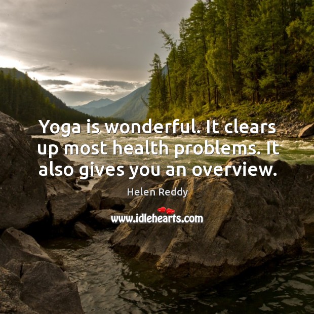 Yoga is wonderful. It clears up most health problems. It also gives you an overview. Image