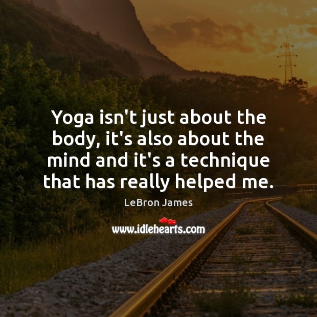 Yoga isn’t just about the body, it’s also about the mind and LeBron James Picture Quote