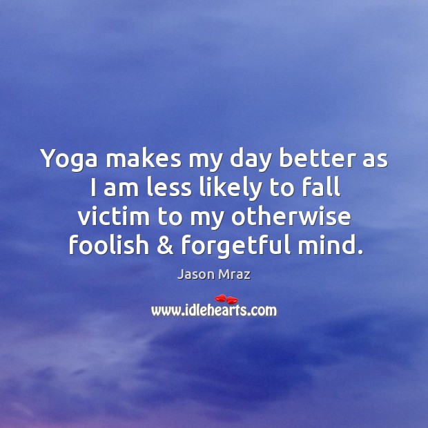 Yoga makes my day better as I am less likely to fall Image