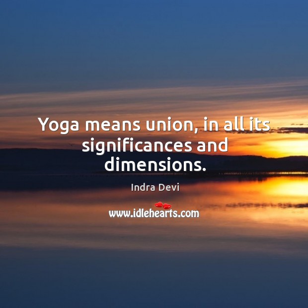 Yoga means union, in all its significances and dimensions. Image