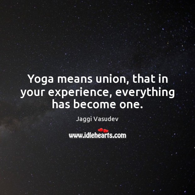 Yoga means union, that in your experience, everything has become one. Image