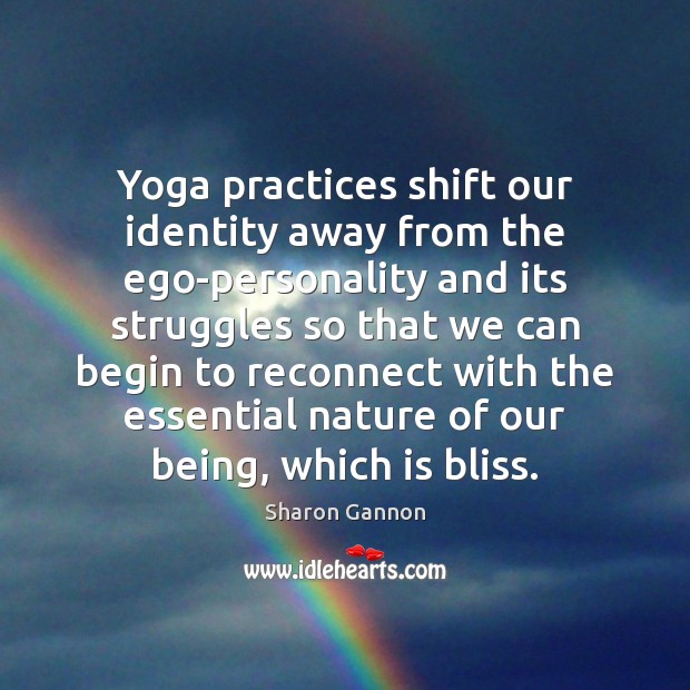 Yoga practices shift our identity away from the ego-personality and its struggles Sharon Gannon Picture Quote