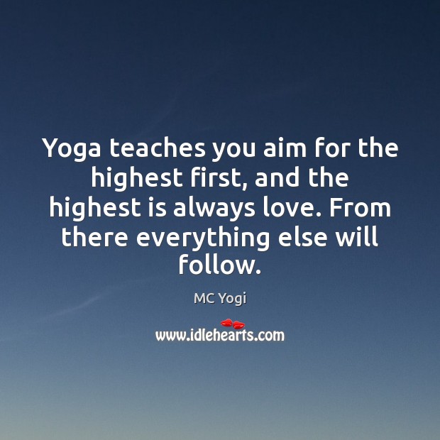 Yoga teaches you aim for the highest first, and the highest is MC Yogi Picture Quote
