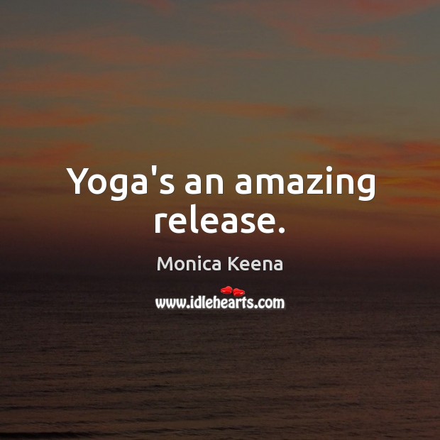 Yoga’s an amazing release. Monica Keena Picture Quote