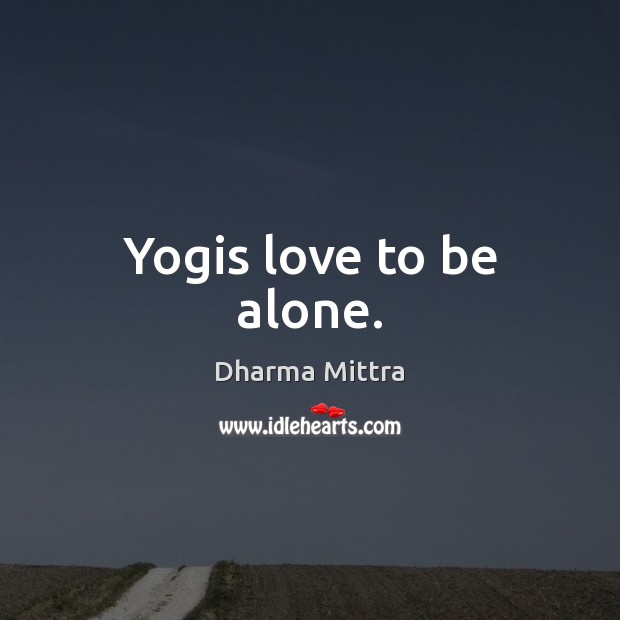 Yogis love to be alone. Dharma Mittra Picture Quote