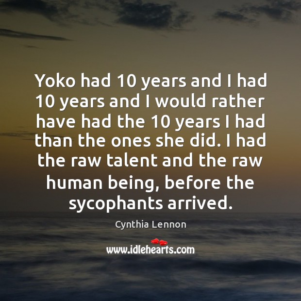 Yoko had 10 years and I had 10 years and I would rather have Cynthia Lennon Picture Quote