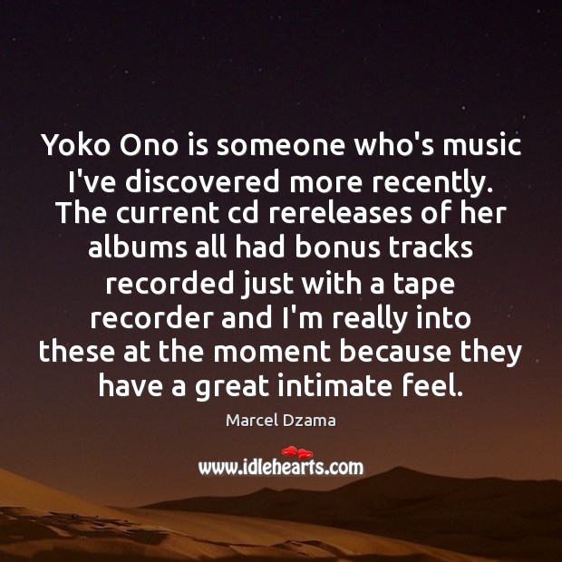 Yoko Ono is someone who’s music I’ve discovered more recently. The current Marcel Dzama Picture Quote
