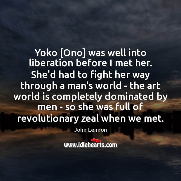 Yoko [Ono] was well into liberation before I met her. She’d had Image