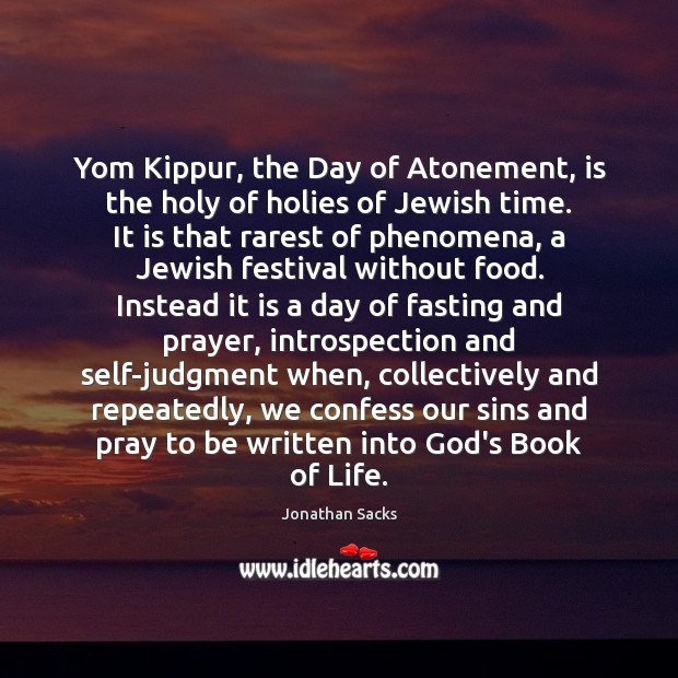 Yom Kippur, the Day of Atonement, is the holy of holies of Jonathan Sacks Picture Quote