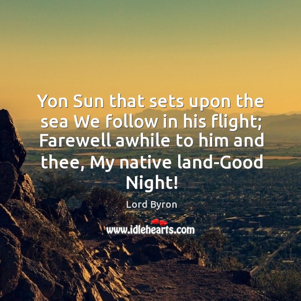 Yon Sun that sets upon the sea We follow in his flight; Good Night Quotes Image