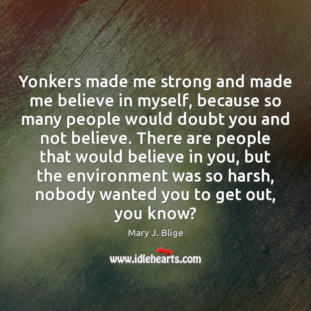 Yonkers made me strong and made me believe in myself, because so Image