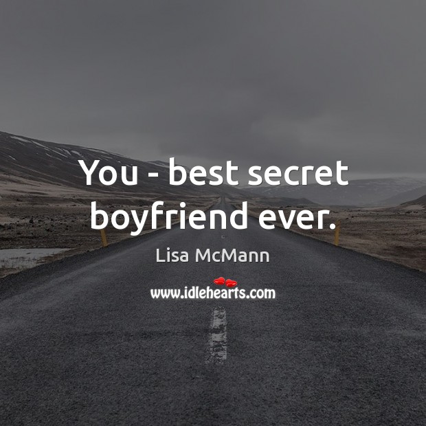 You – best secret boyfriend ever. Lisa McMann Picture Quote