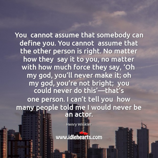 You  cannot assume that somebody can define you. You cannot  assume that Image