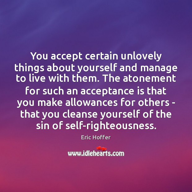 You accept certain unlovely things about yourself and manage to live with Eric Hoffer Picture Quote