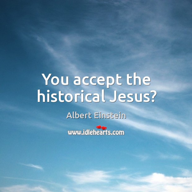 You accept the historical Jesus? Image