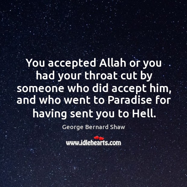 You accepted Allah or you had your throat cut by someone who George Bernard Shaw Picture Quote