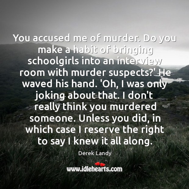 You accused me of murder. Do you make a habit of bringing Derek Landy Picture Quote