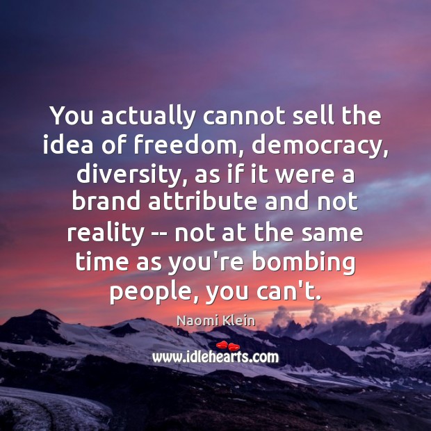 You actually cannot sell the idea of freedom, democracy, diversity, as if Image