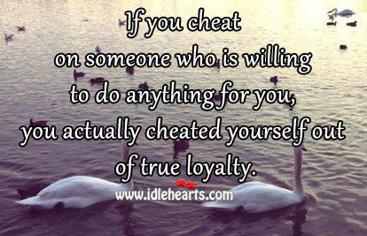 You actually cheated yourself out of true loyalty. Cheating Quotes Image