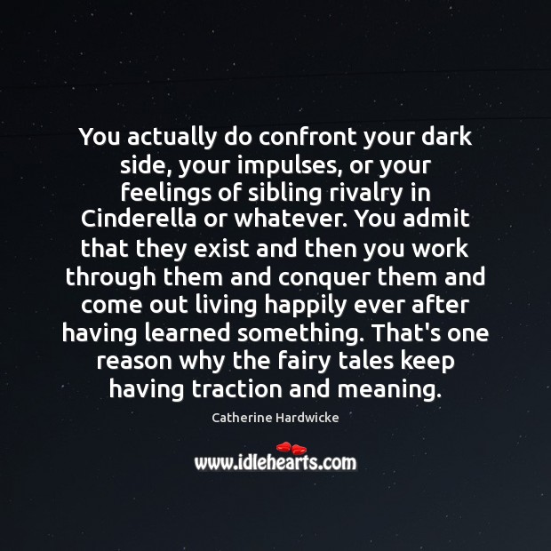 You actually do confront your dark side, your impulses, or your feelings Catherine Hardwicke Picture Quote