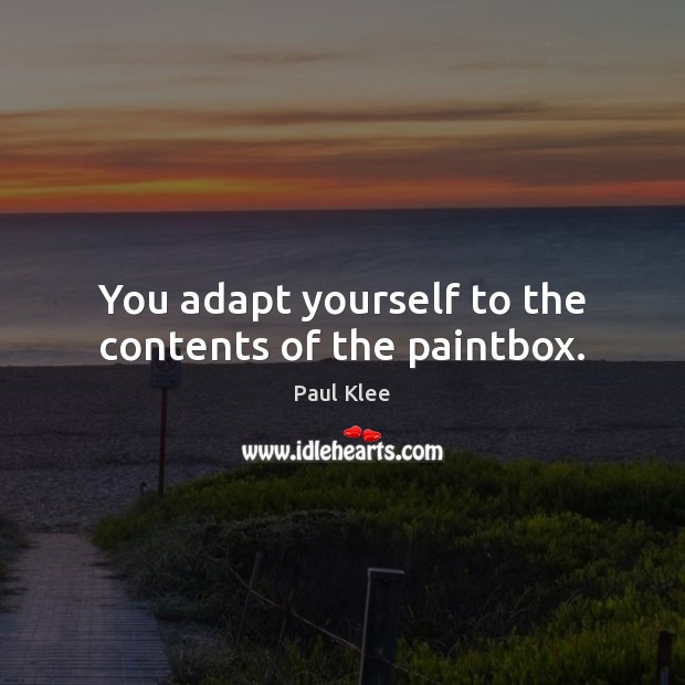 You adapt yourself to the contents of the paintbox. Paul Klee Picture Quote