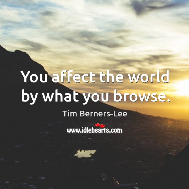 You affect the world by what you browse. Tim Berners-Lee Picture Quote