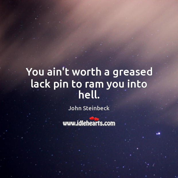 You ain’t worth a greased lack pin to ram you into hell. Worth Quotes Image